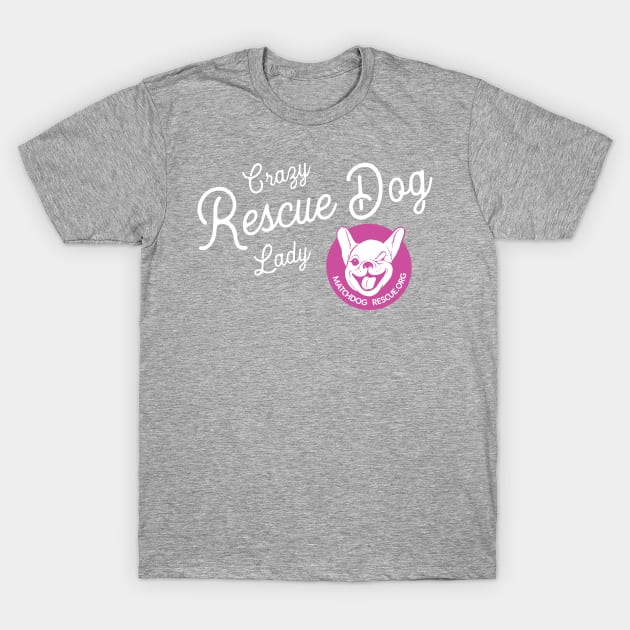 Crazy Rescue Dog Lady T-Shirt by matchdogrescue